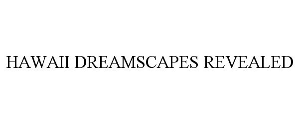 Trademark Logo HAWAII DREAMSCAPES REVEALED