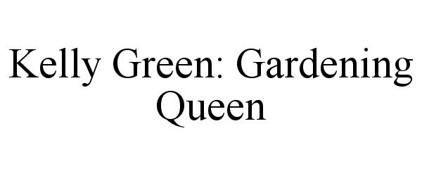  KELLY GREEN: GARDENING QUEEN