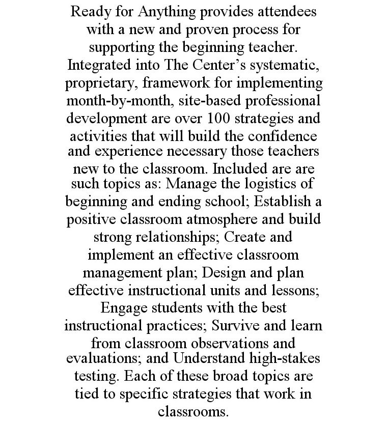  READY FOR ANYTHING PROVIDES ATTENDEES WITH A NEW AND PROVEN PROCESS FOR SUPPORTING THE BEGINNING TEACHER. INTEGRATED INTO THE CE