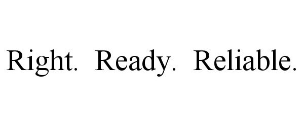  RIGHT. READY. RELIABLE.