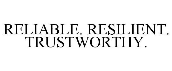  RELIABLE. RESILIENT. TRUSTWORTHY.