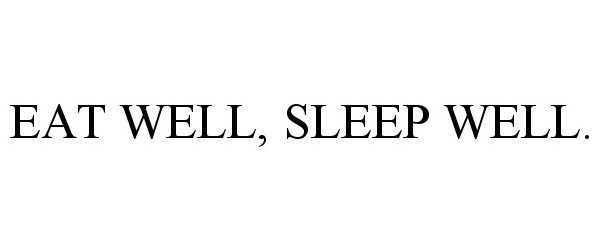  EAT WELL, SLEEP WELL.