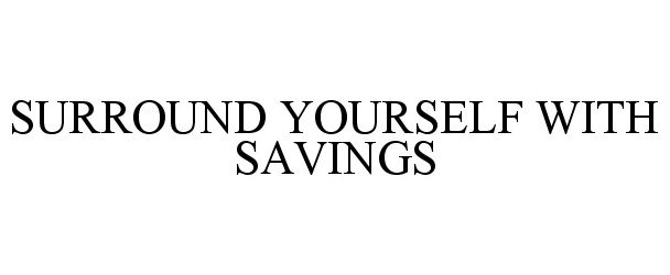  SURROUND YOURSELF WITH SAVINGS