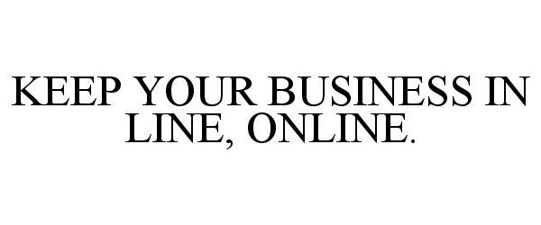  KEEP YOUR BUSINESS IN LINE, ONLINE.