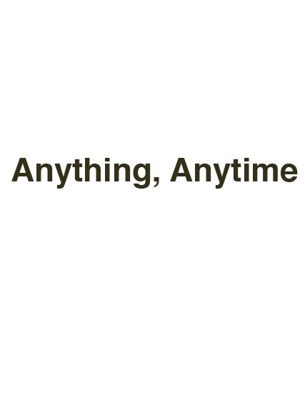 ANYTHING, ANYTIME