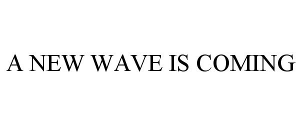  A NEW WAVE IS COMING