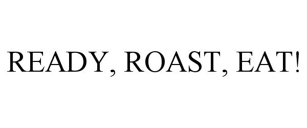 Trademark Logo READY, ROAST, EAT!