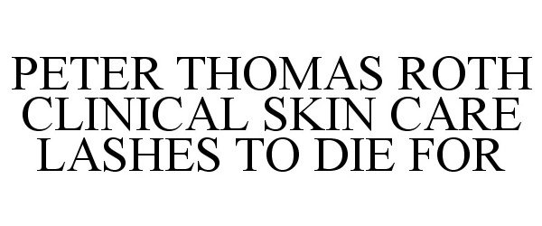 Trademark Logo PETER THOMAS ROTH CLINICAL SKIN CARE LASHES TO DIE FOR