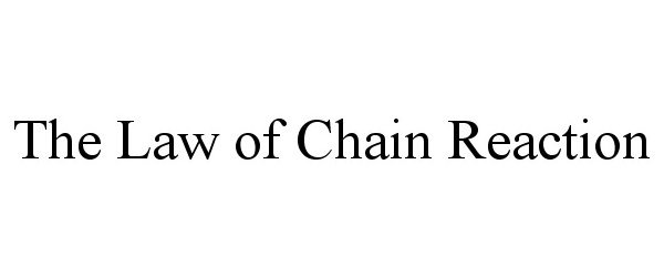 Trademark Logo THE LAW OF CHAIN REACTION