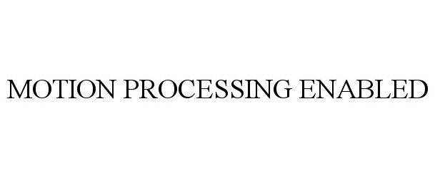 Trademark Logo MOTION PROCESSING ENABLED