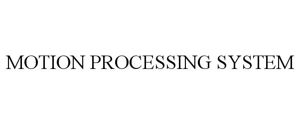  MOTION PROCESSING SYSTEM