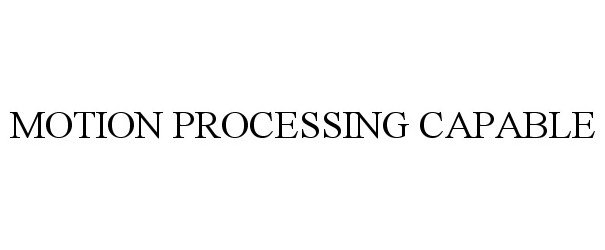  MOTION PROCESSING CAPABLE