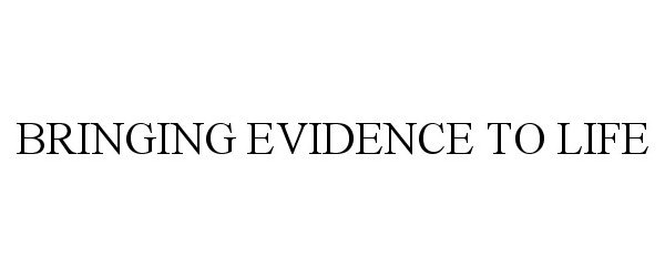  BRINGING EVIDENCE TO LIFE