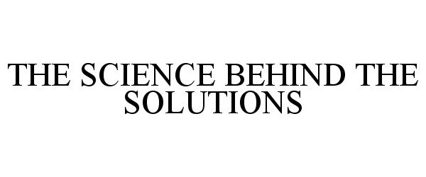 Trademark Logo THE SCIENCE BEHIND THE SOLUTIONS