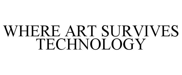 Trademark Logo WHERE ART SURVIVES TECHNOLOGY