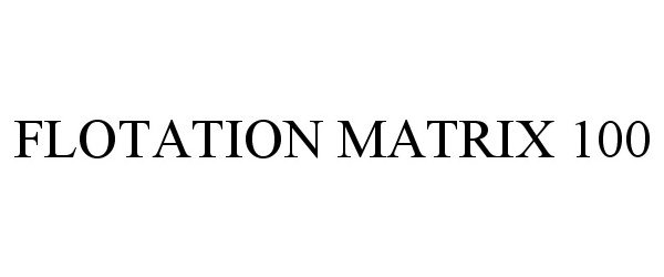 Trademark Logo FLOTATION MATRIX 100