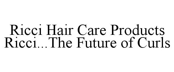 Trademark Logo RICCI HAIR CARE PRODUCTS RICCI...THE FUTURE OF CURLS