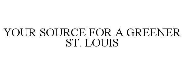  YOUR SOURCE FOR A GREENER ST. LOUIS