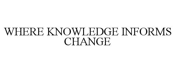 Trademark Logo WHERE KNOWLEDGE INFORMS CHANGE