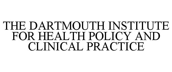 Trademark Logo THE DARTMOUTH INSTITUTE FOR HEALTH POLICY AND CLINICAL PRACTICE