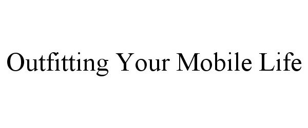  OUTFITTING YOUR MOBILE LIFE