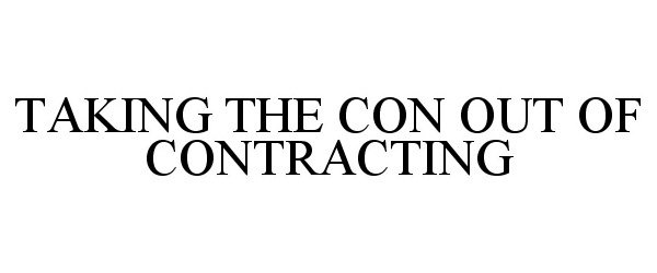 Trademark Logo TAKING THE CON OUT OF CONTRACTING