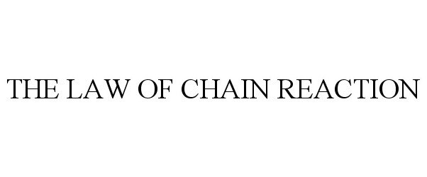 Trademark Logo THE LAW OF CHAIN REACTION