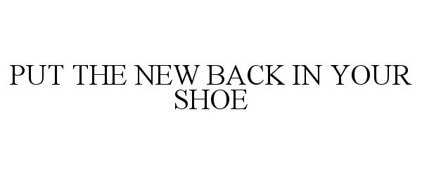  PUT THE NEW BACK IN YOUR SHOE