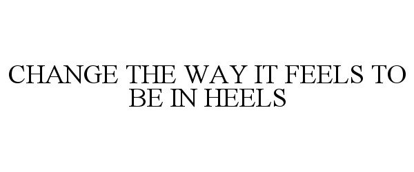  CHANGE THE WAY IT FEELS TO BE IN HEELS