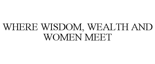  WHERE WISDOM, WEALTH AND WOMEN MEET