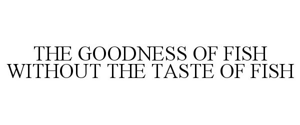  THE GOODNESS OF FISH WITHOUT THE TASTE OF FISH