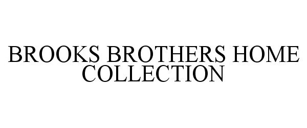 Trademark Logo BROOKS BROTHERS HOME COLLECTION