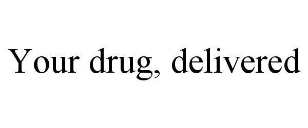  YOUR DRUG, DELIVERED