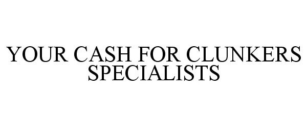 Trademark Logo YOUR CASH FOR CLUNKERS SPECIALISTS
