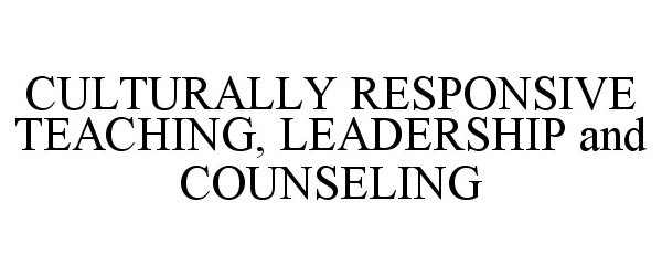  CULTURALLY RESPONSIVE TEACHING, LEADERSHIP AND COUNSELING