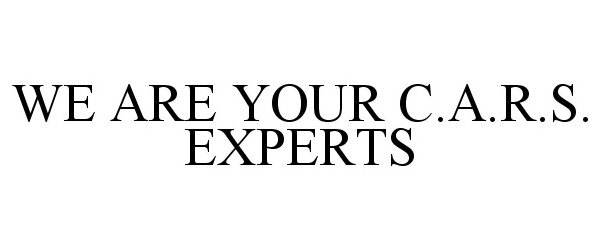 Trademark Logo WE ARE YOUR C.A.R.S. EXPERTS