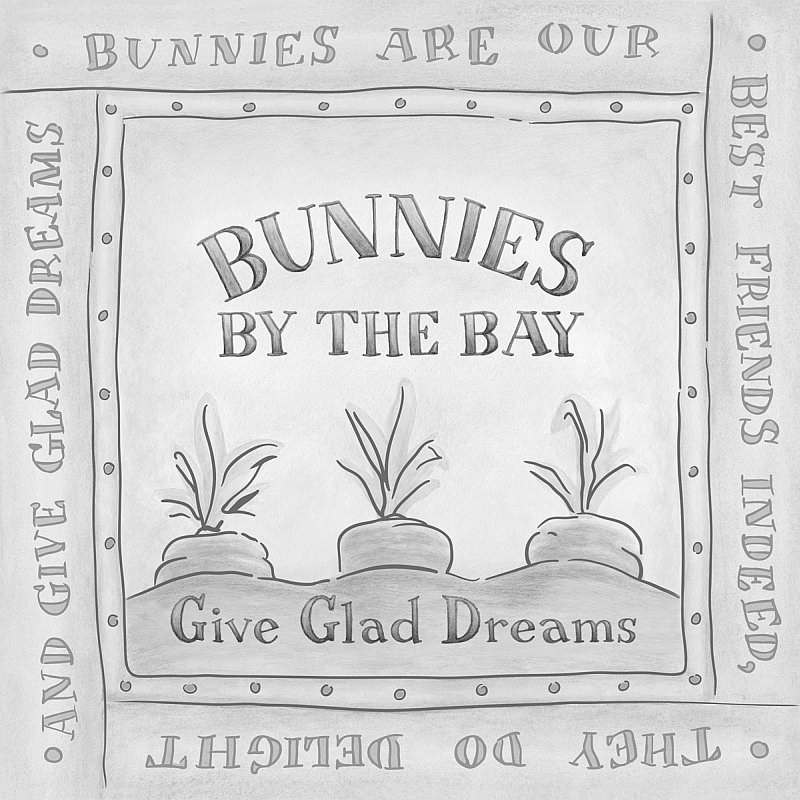  BUNNIES BY THE BAY GIVE GLAD DREAMS BUNNIES ARE OUR BEST FRIENDS INDEED, THEY DO DELIGHT AND GIVE GLAD DREAMS