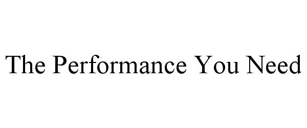  THE PERFORMANCE YOU NEED