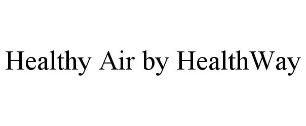 Trademark Logo HEALTHY AIR BY HEALTHWAY