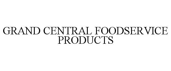  GRAND CENTRAL FOODSERVICE PRODUCTS