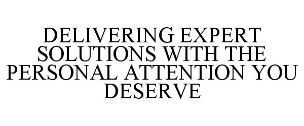  DELIVERING EXPERT SOLUTIONS WITH THE PERSONAL ATTENTION YOU DESERVE