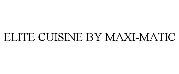 Trademark Logo ELITE CUISINE BY MAXI-MATIC