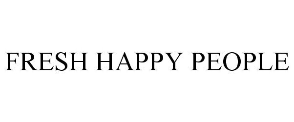 Trademark Logo FRESH HAPPY PEOPLE