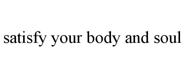  SATISFY YOUR BODY AND SOUL