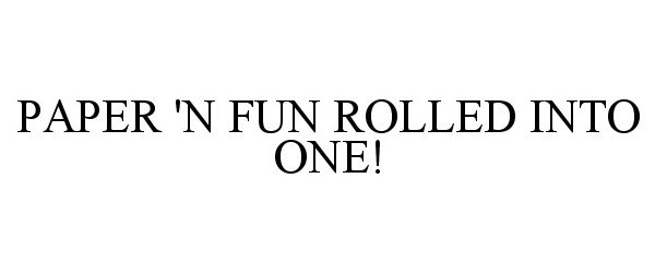 Trademark Logo PAPER 'N FUN ROLLED INTO ONE!