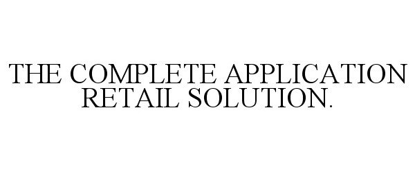 Trademark Logo THE COMPLETE APPLICATION RETAIL SOLUTION.