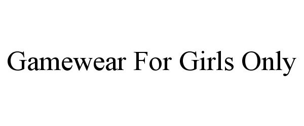  GAMEWEAR FOR GIRLS ONLY