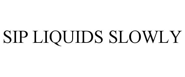  SIP LIQUIDS SLOWLY