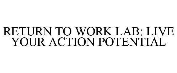  RETURN TO WORK LAB: LIVE YOUR ACTION POTENTIAL