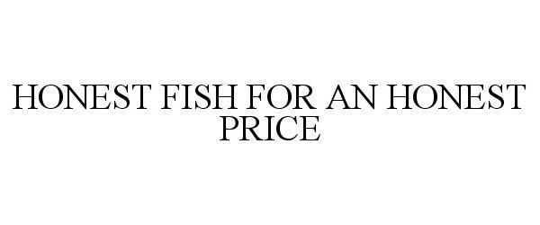 HONEST FISH FOR AN HONEST PRICE